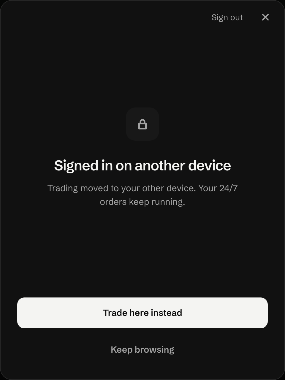 Signed in on another device Trading moved to your other device. Your 24/7 orders keep running.
