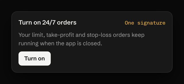 Turn on 24/7 orders Your limit, take-profit and stop-loss orders keep running when the app is closed.